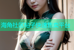 海角社区帖子快速售卖平台