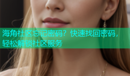 海角社区忘记密码？快速找回密码，轻松解锁社区服务