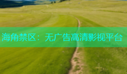海角禁区：无广告高清影视平台