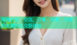 海角社区：交流、分享、探索，与海风共舞的社交新体验