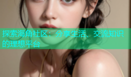 探索海角社区：分享生活、交流知识的理想平台