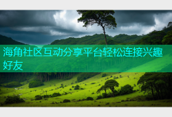 海角社区互动分享平台轻松连接兴趣好友
