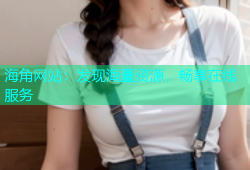 海角网站：发现海量资源，畅享在线服务