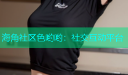 海角社区色哟哟：社交互动平台