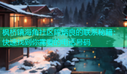 枫桥镇海角社区陈炳良的联系秘籍：快速找到你需要的电话号码