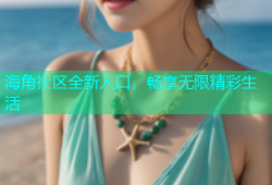 海角社区全新入口，畅享无限精彩生活