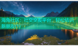 海角社区：社交交友平台，轻松结识新朋友(1)