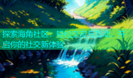 探索海角社区：轻松交友与互动，开启你的社交新体验