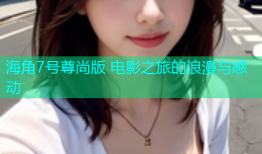 海角7号尊尚版 电影之旅的浪漫与感动