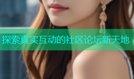 探索真实互动的社区论坛新天地
