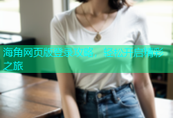 海角网页版登录攻略，轻松开启精彩之旅