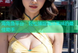 海角鱼平台：轻松捕捉海洋美味的最佳助手