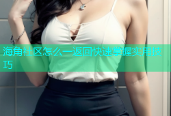 海角社区怎么一返回快速掌握实用技巧