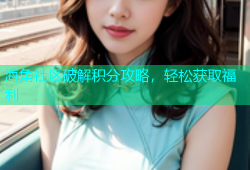 海角社区破解积分攻略，轻松获取福利