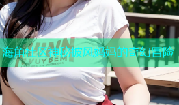 海角社区神秘披风妈妈的奇幻冒险