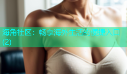 海角社区：畅享海外生活的便捷入口(2)