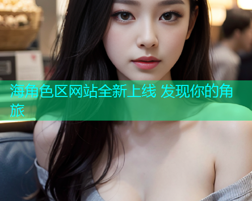 海角色区网站全新上线 发现你的角旅