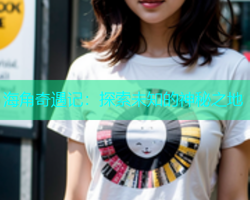 海角奇遇记：探索未知的神秘之地