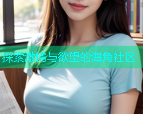 探索激情与欲望的海角社区