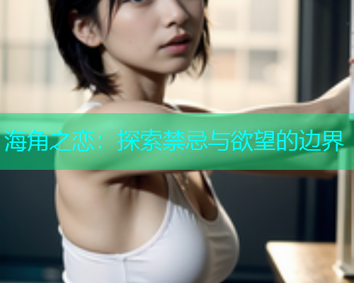 海角之恋：探索禁忌与欲望的边界