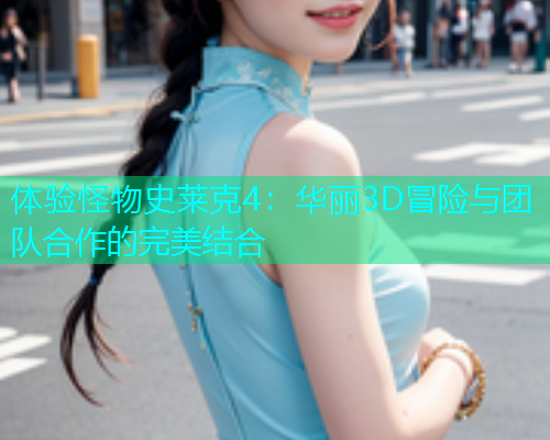 体验怪物史莱克4：华丽3D冒险与团队合作的完美结合