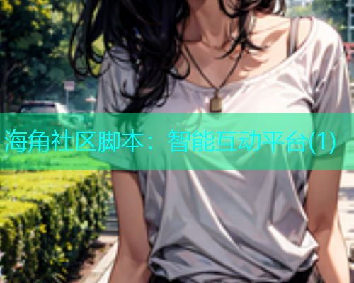 海角社区脚本：智能互动平台(1)