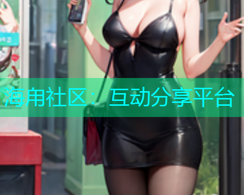 海甪社区：互动分享平台