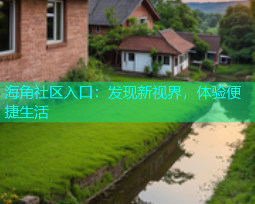 海角社区入口：发现新视界，体验便捷生活