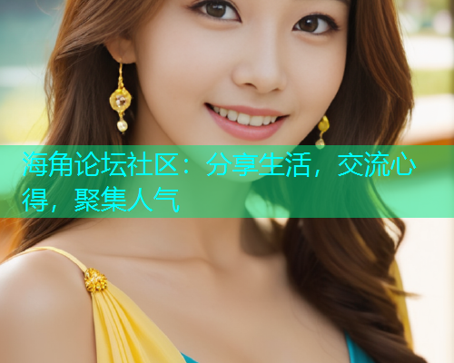 海角论坛社区：分享生活，交流心得，聚集人气