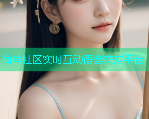 海角社区实时互动语音交友平台
